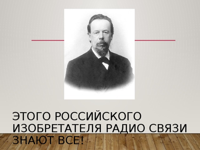 Этого российского изобретателя радио связи знают все!