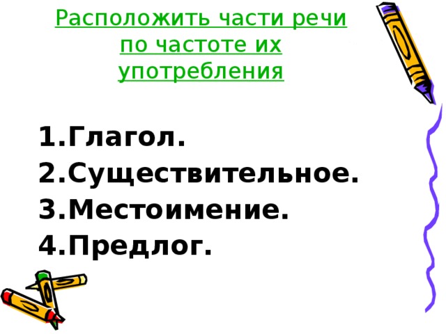 Расположить части речи по частоте их употребления Глагол. Существительное. Местоимение. Предлог. 