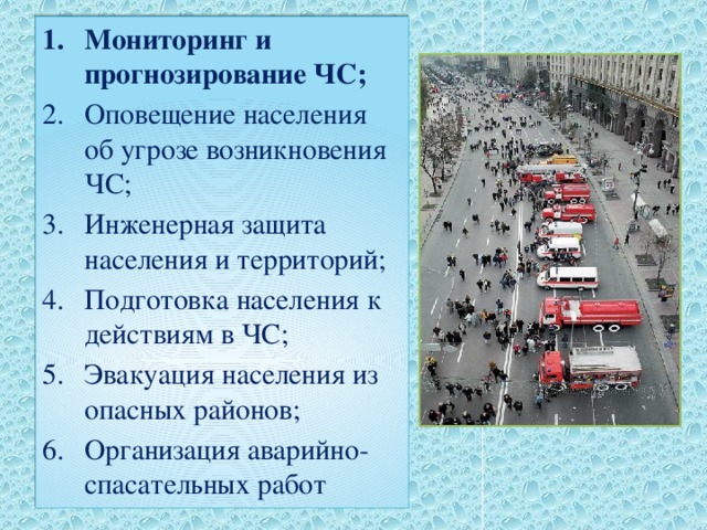 Мониторинг и прогнозирование ЧС; Оповещение населения об угрозе возникновения ЧС; Инженерная защита населения и территорий; Подготовка населения к действиям в ЧС; Эвакуация населения из опасных районов; Организация аварийно-спасательных работ 