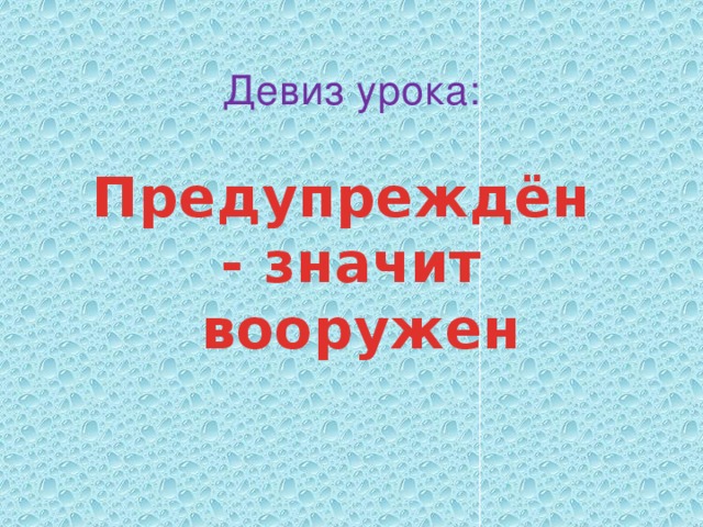 Девиз урока:   Предупреждён  - значит  вооружен   