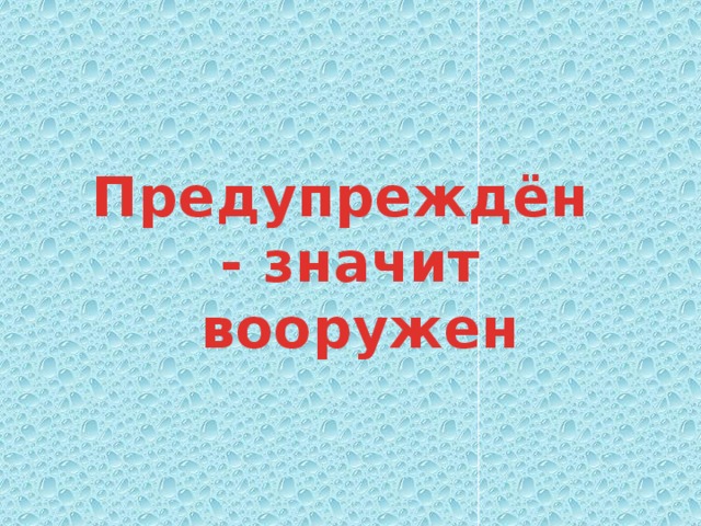   Предупреждён  - значит  вооружен   