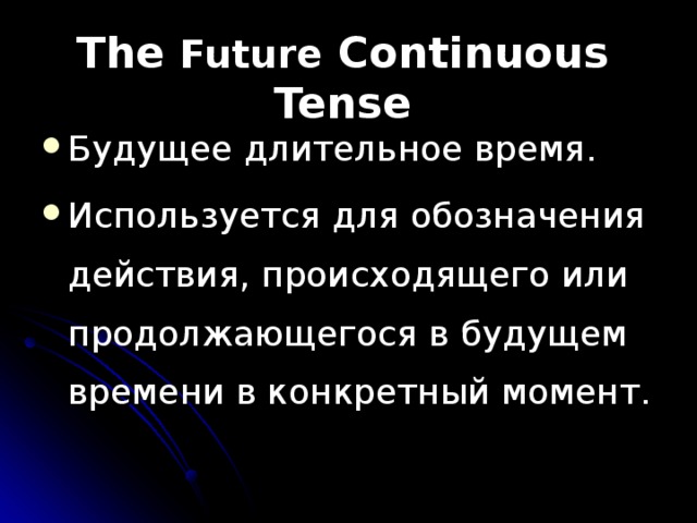 The Future  Continuous Tense Будущее длительное время. Используется для обозначения действия, происходящего или продолжающегося в будущем времени в конкретный момент. 