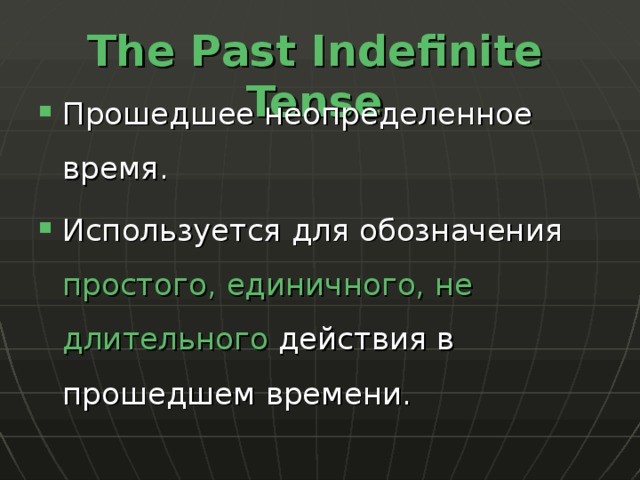 The P as t Indefinite Tense Прошедшее неопределенное время. Используется для обозначения простого,  единичного, не длительного действия в прошедшем времени. 