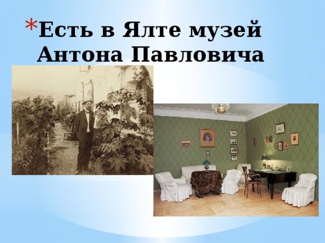 Есть в Ялте музей Антона Павловича Чехова. 