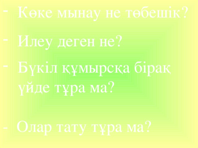 Көке мынау не төбешік? Илеу деген не? Бүкіл құмырсқа бірақ үйде тұра ма? - Олар тату тұра ма? 