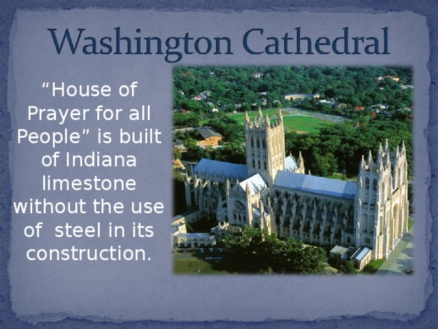 “ House of Prayer for all People” is built of Indiana limestone without the use of steel in its construction. 