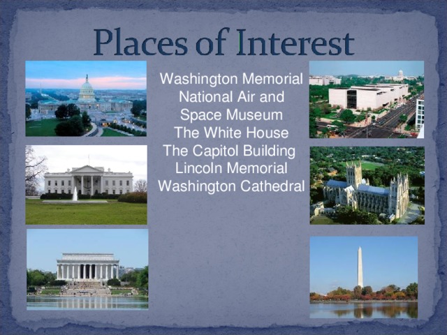 Washington Memorial National Air and Space Museum The White House The Capitol Building Lincoln Memorial Washington Cathedral 