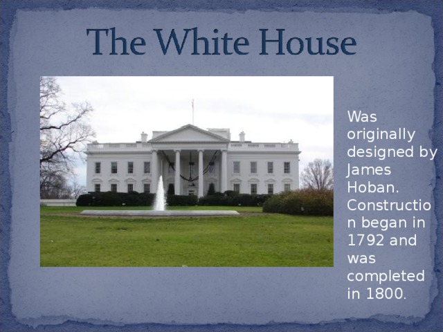 Was originally designed by James Hoban. Construction began in 1792 and was completed in 1800 . 