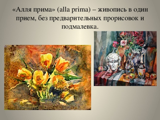 «Алля прима» (alla prima) – живопись в один прием, без предварительных прорисовок и подмалевка. 