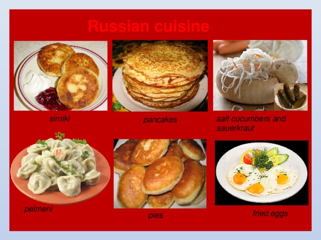 Russian cuisine    sirniki salt cucumbers and sauerkraut pancakes pelmeni fried eggs pies 