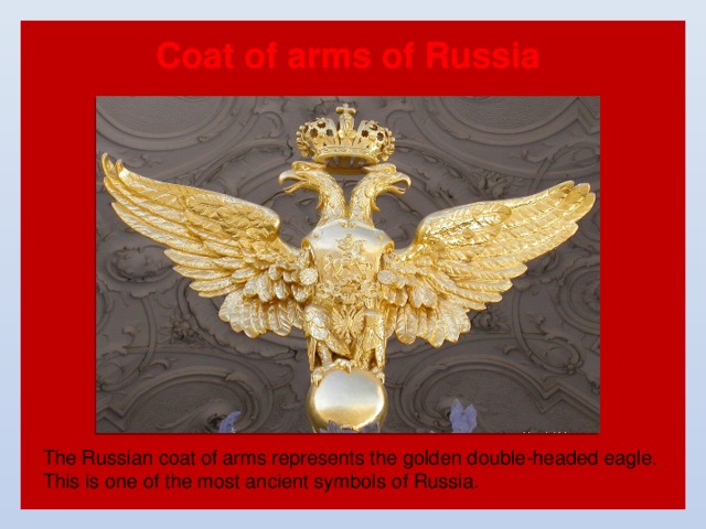 Coat of arms of Russia The Russian coat of arms represents the golden double-headed eagle. This is one of the most ancient symbols of Russia. 