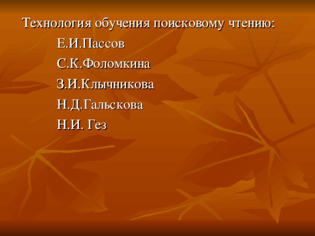 Технология обучения поисковому чтению:    Е.И.Пассов  С.К.Фоломкина  З.И.Клычникова  Н.Д.Гальскова  Н.И. Гез   