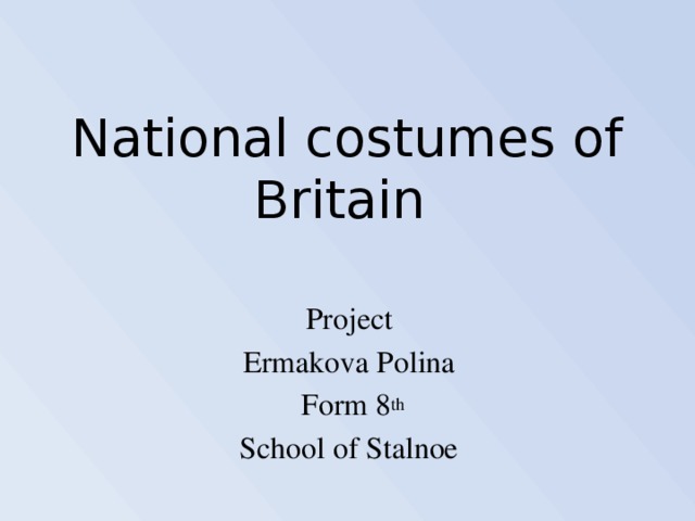 National costumes of Britain   Project Ermakova Polina Form 8 th School of Stalnoe  