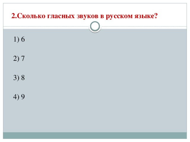 2.Сколько гласных звуков в русском языке?   1) 6  2) 7  3) 8  4) 9 