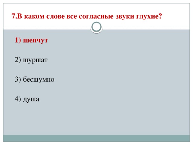7.В каком слове все согласные звуки глухие?   1) шепчут  2) шуршат  3) бесшумно  4) душа 
