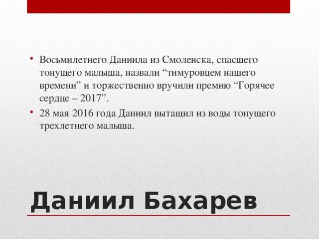 Восьмилетнего Даниила из Смоленска, спасшего тонущего малыша, назвали “тимуровцем нашего времени” и торжественно вручили премию “Горячее сердце – 2017”. 28 мая 2016 года Даниил вытащил из воды тонущего трехлетнего малыша. Даниил Бахарев 