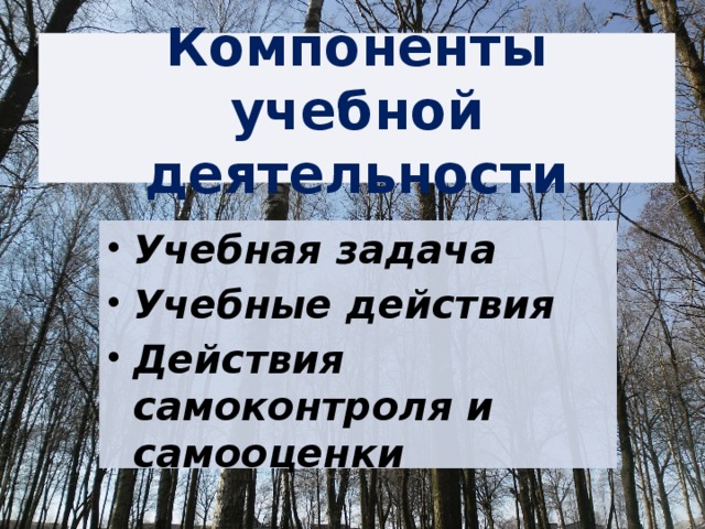 Компоненты учебной деятельности Учебная задача  Учебные действия  Действия самоконтроля и самооценки 