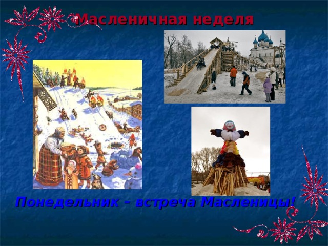 Масленичная неделя Понедельник – встреча Масленицы! 