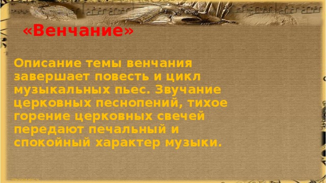 «Венчание» Описание темы венчания завершает повесть и цикл музыкальных пьес. Звучание церковных песнопений, тихое горение церковных свечей передают печальный и спокойный характер музыки. 