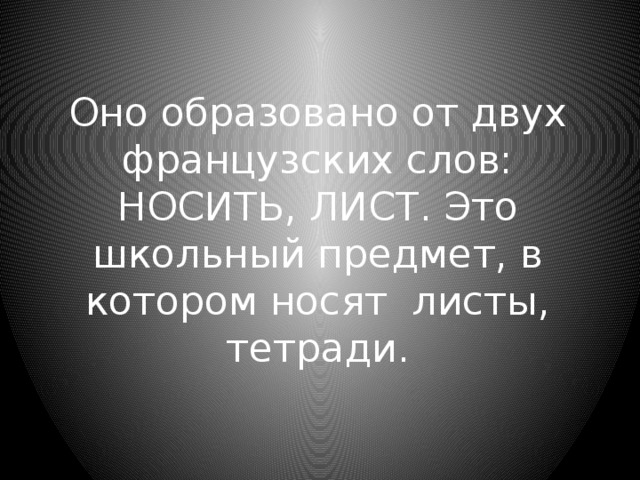 Оно образовано от двух французских слов: НОСИТЬ, ЛИСТ. Это школьный предмет, в котором носят листы, тетради. 