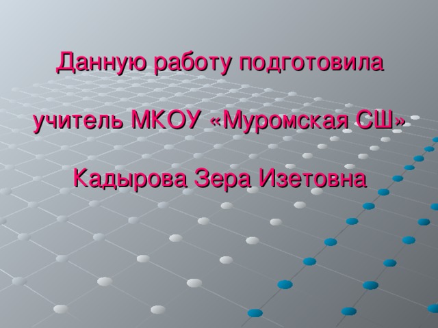 Данную работу подготовила   учитель МКОУ «Муромская СШ»   Кадырова Зера Изетовна    