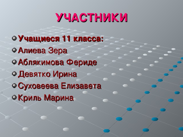 УЧАСТНИКИ Учащиеся 11 класса: Алиева Зера Аблякимова Фериде Девятко Ирина Суховеева Елизавета Криль Марина 
