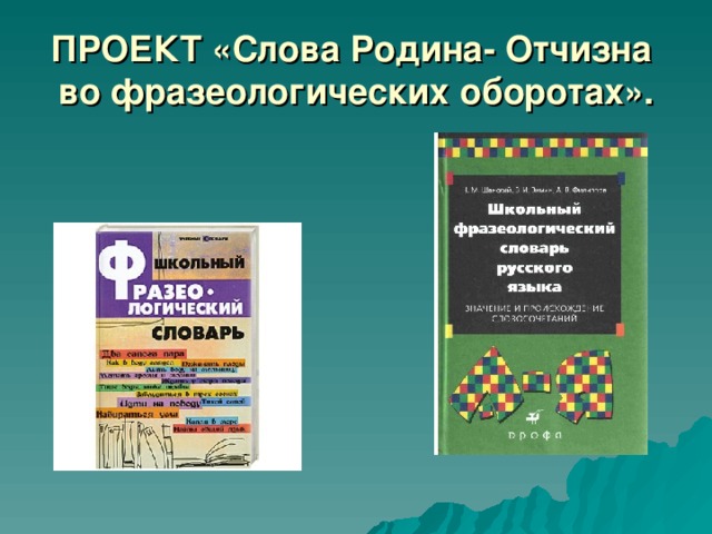 ПРОЕКТ «Слова Родина- Отчизна во фразеологических оборотах». 