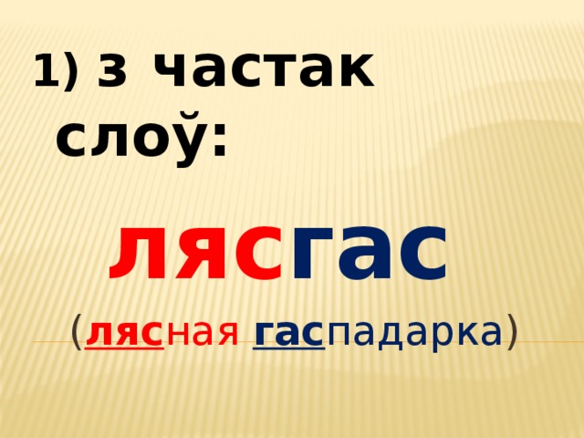 1) з частак слоў: ляс гас ( ляс ная гас падарка ) 