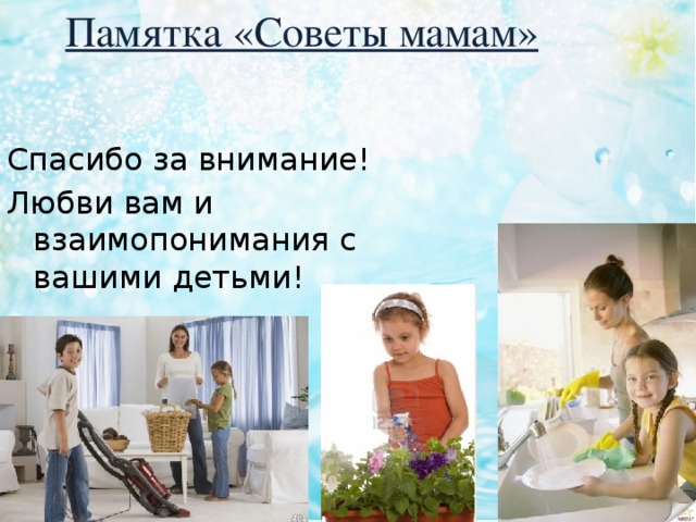 Памятка «Советы мамам» Спасибо за внимание! Любви вам и взаимопонимания с вашими детьми! 