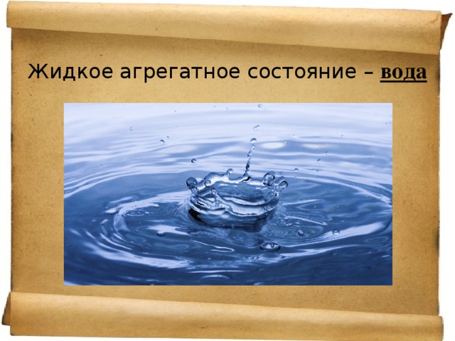 Жидкое агрегатное состояние – вода  