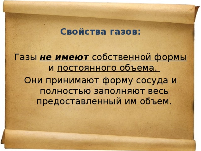  Свойства газов: Газы не имеют собственной формы и постоянного объема. Они принимают форму сосуда и полностью заполняют весь предоставленный им объем. 