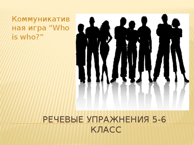 Коммуникативная игра “Who is who?” Речевые упражнения 5-6  класс 