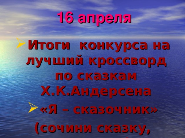 16 апреля Итоги конкурса на лучший кроссворд по сказкам Х.К.Андерсена «Я – сказочник» (сочини сказку, историю)  
