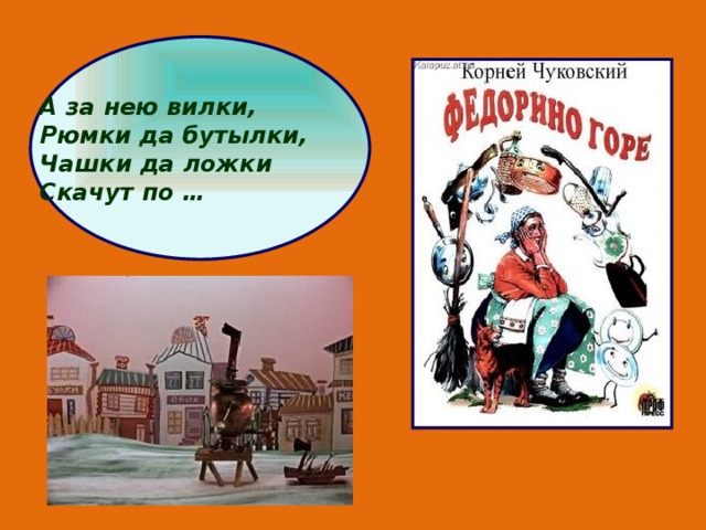 А за нею вилки, Рюмки да бутылки, Чашки да ложки Скачут по … 