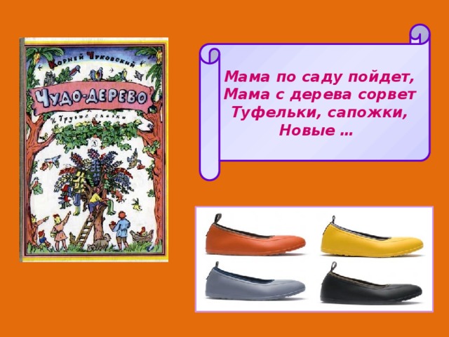 Мама по саду пойдет, Мама с дерева сорвет Туфельки, сапожки, Новые … 