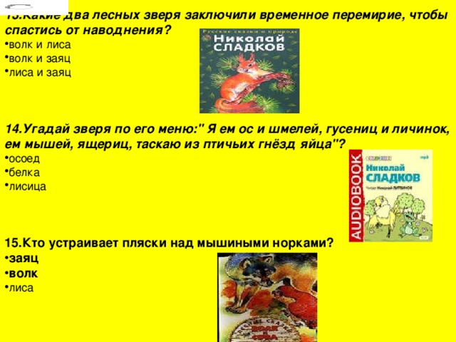 13.Какие два лесных зверя заключили временное перемирие, чтобы спастись от наводнения? волк и лиса волк и заяц лиса и заяц  14.Угадай зверя по его меню: