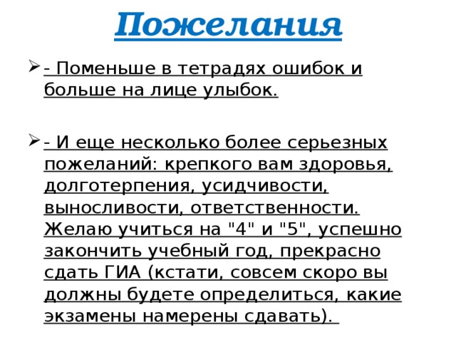 Пожелания   - Поменьше в тетрадях ошибок и больше на лице улыбок. - И еще несколько более серьезных пожеланий: крепкого вам здоровья, долготерпения, усидчивости, выносливости, ответственности. Желаю учиться на 