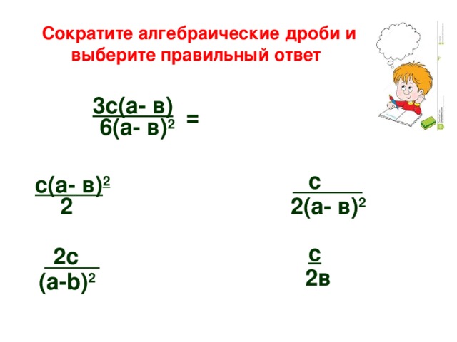  Сократите алгебраические дроби и выберите правильный ответ 3с(а-  в) = 6(а-  в) 2 с с(а-  в) 2 2(а- в) 2 2 с 2 с 2в ( a - b ) 2 