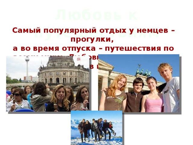 Любовь к путешествиям Самый популярный отдых у немцев – прогулки, а во время отпуска – путешествия по всему миру. Любовь к путешествиям у немцев в крови.