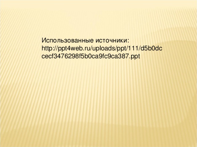 Использованные источники: http://ppt4web.ru/uploads/ppt/111/d5b0dccecf3476298f5b0ca9fc9ca387.ppt 