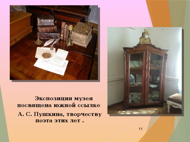  Экспозиция музея посвящена южной ссылке  А. С. Пушкина, творчеству поэта этих лет .  