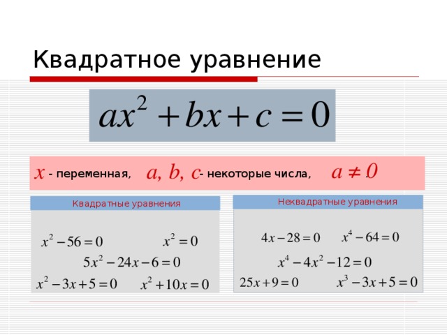 Квадратное уравнение a ≠ 0 a , b, c х  - переменная, - некоторые числа, . Неквадратные уравнения Квадратные уравнения 