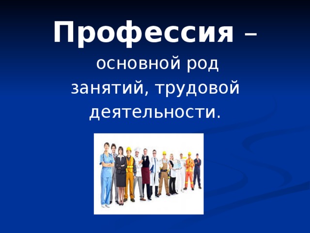 Профессия –  основной род занятий, трудовой деятельности. 