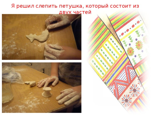 Я решил слепить петушка, который состоит из двух частей 