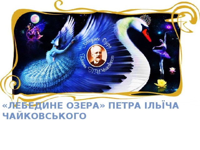 «Лебедине озера» Петра Ільїча Чайковського 