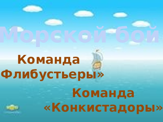 Морской бой Команда «Флибустьеры» Команда «Конкистадоры»