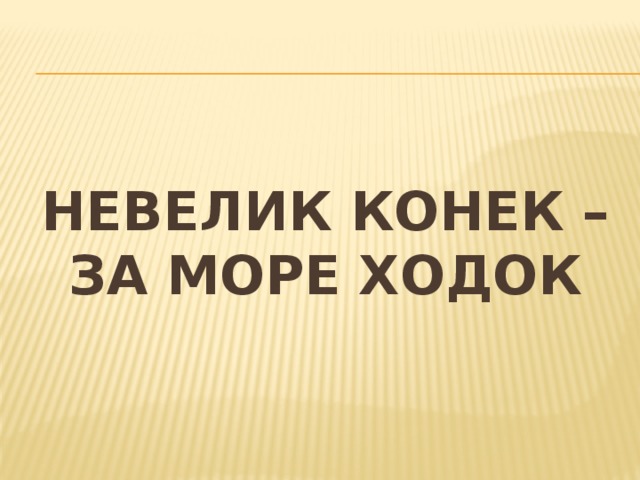Невелик конек – за море ходок 