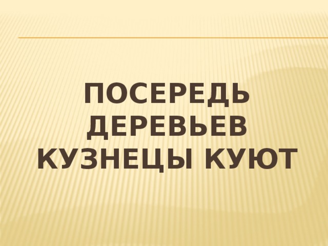 Посередь деревьев кузнецы куют 