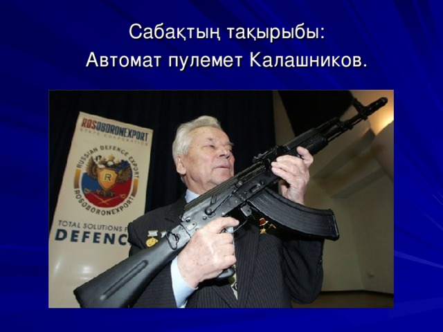 Сабақтың тақырыбы: Автомат пулемет Калашников. 