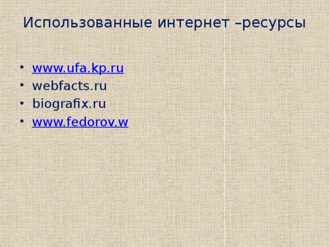 Использованные интернет –ресурсы   www.ufa.kp.ru webfacts.ru biografix.ru www.fedorov.w 